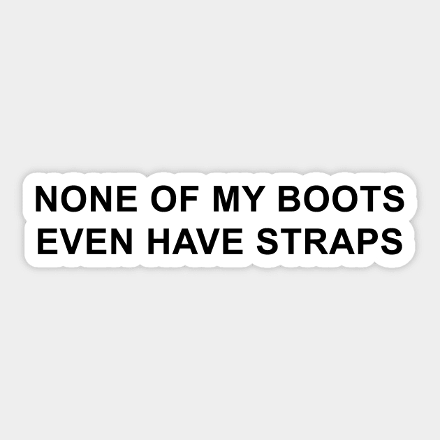 None of My Boots Even Have Straps Sticker by pizzamydarling